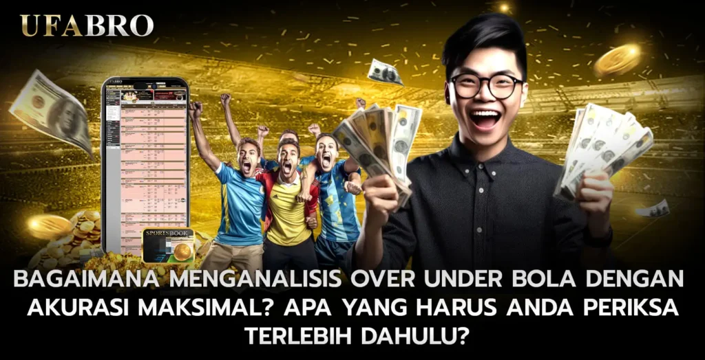 Bagaimana Menganalisis over under bola dengan akurasi maksimal Apa yang harus Anda periksa terlebih dahulu