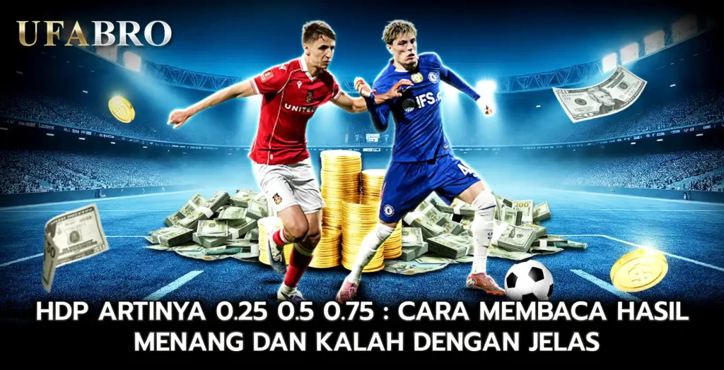 HDP Artinya 0.25 0.5 0.75 Cara Membaca Hasil Menang dan Kalah dengan Jelas