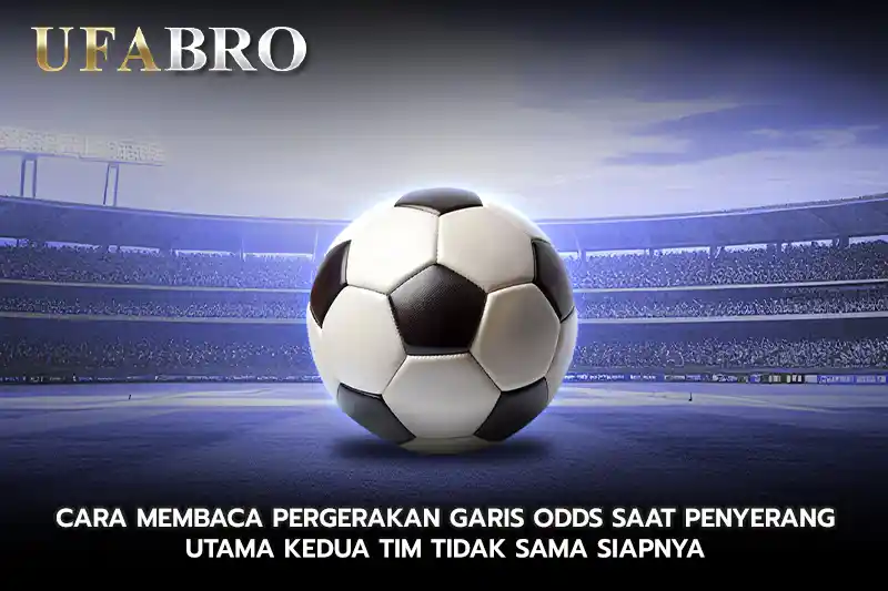 Cara Membaca Pergerakan Garis Odds Saat Penyerang Utama Kedua Tim Tidak