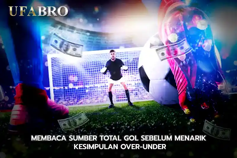 Membaca Sumber Total Gol Sebelum Menarik Kesimpulan Over Under