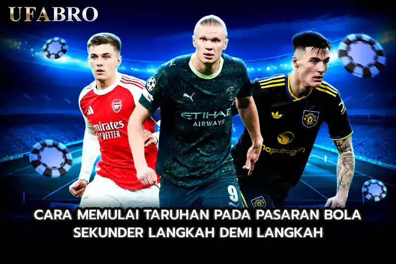 Cara Memulai Taruhan Pada Pasaran Bola Sekunder Langkah Demi Langkah
